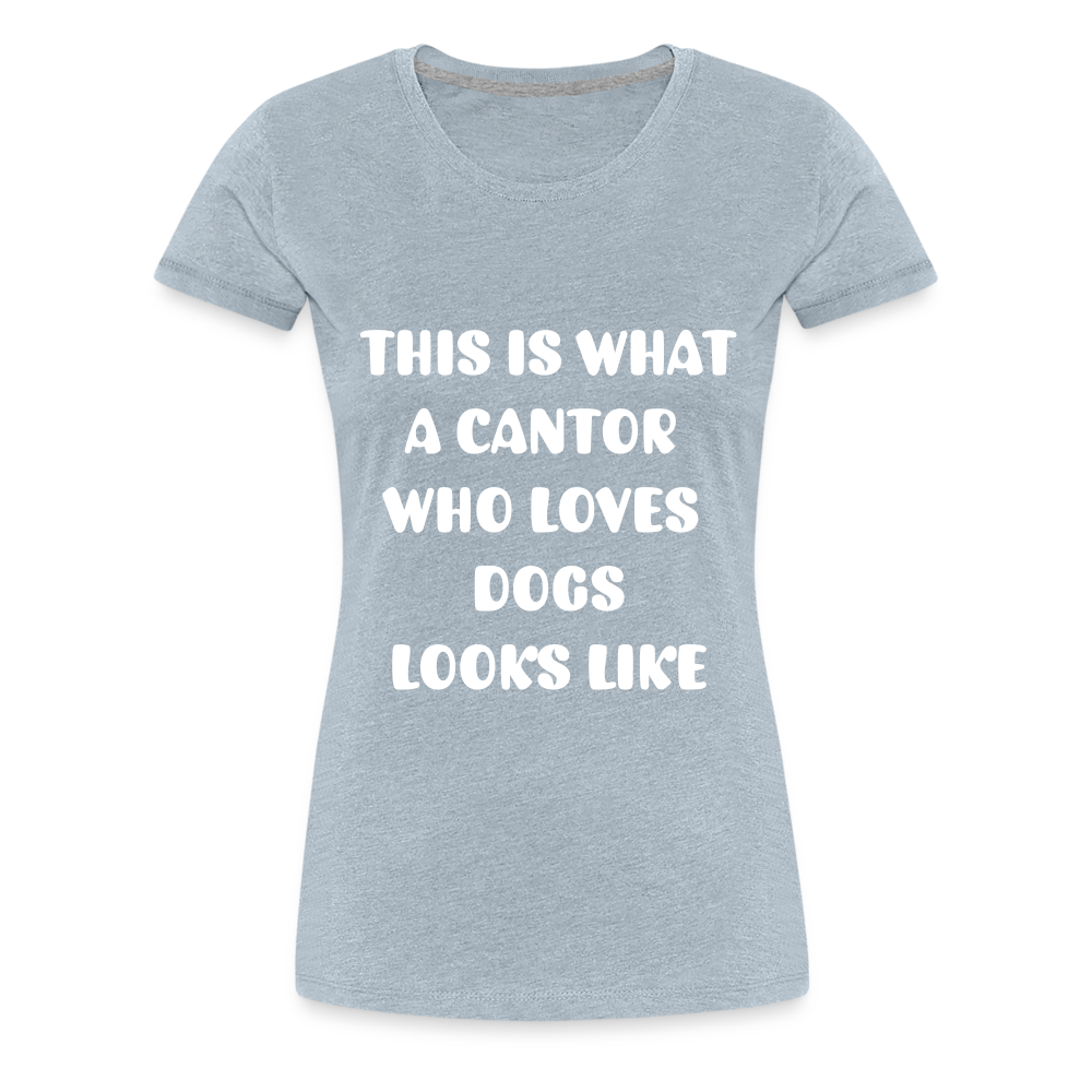 "This is What a Cantor Who Loves Dogs Looks Like" Female T-shirt - heather ice blue