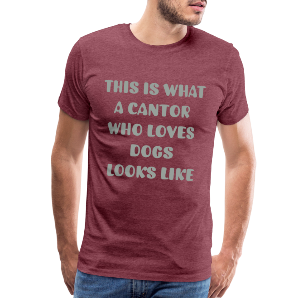 "This is What a Cantor Who Loves Dogs Looks Like" Male T-shirt - heather burgundy