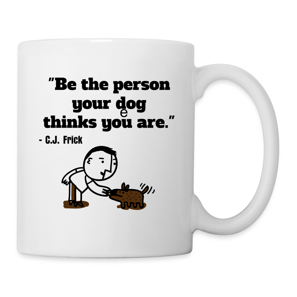 "Be the person your dog thinks you are" Mug - white