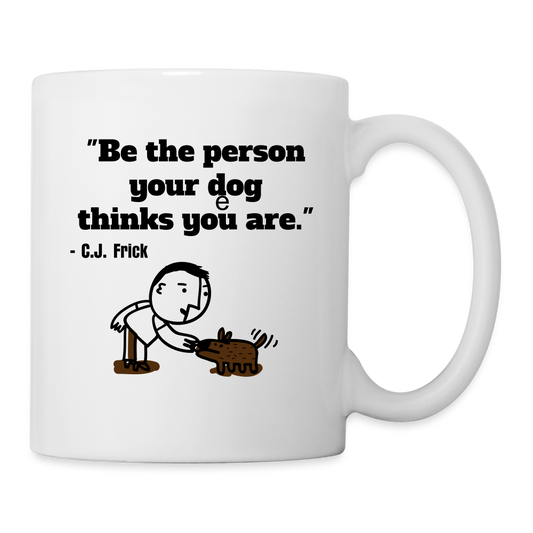 "Be the person your dog thinks you are" Mug - white